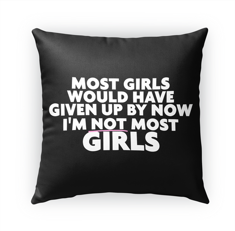 Most Girls Would Have Given Up By Now I'm Not Most Girls Standard T-Shirt Front