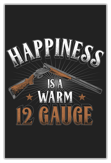 Happiness Is A Warm 12 Gauge White T-Shirt Front