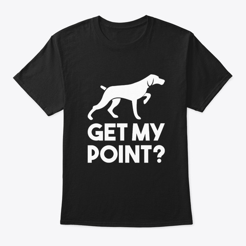 Get My German Shorthaired Pointer Owner Black T-Shirt Front