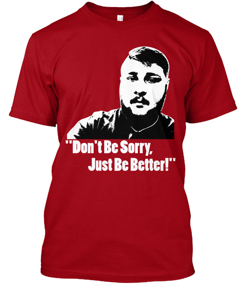 Dont Be Sorry Just Be Better! Deep Red T-Shirt Front
