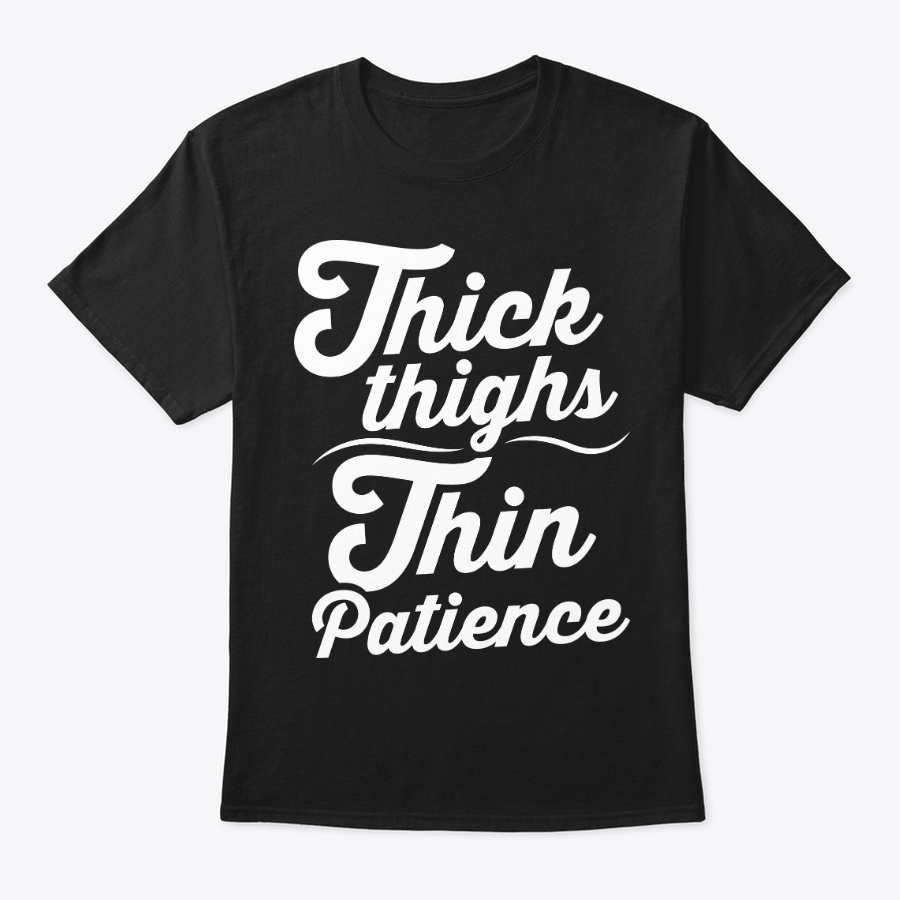 Thick Thighs Thin Patience Sarcasm Gift Unisex Tshirt