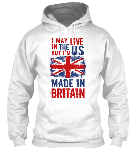 I May Live In The Us But I'm Made In Britain White T-Shirt Front