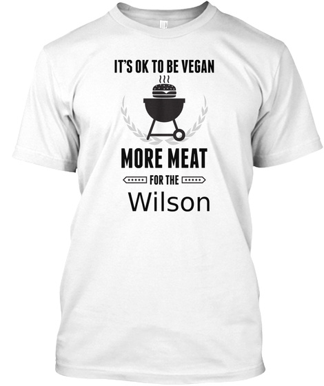 It's Ok To Be Vegan More Meat For The Wilson White T-Shirt Front