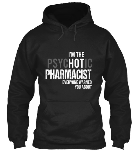 Im The Psychotic Pharmacist Everyone Warned You About Black T-Shirt Front