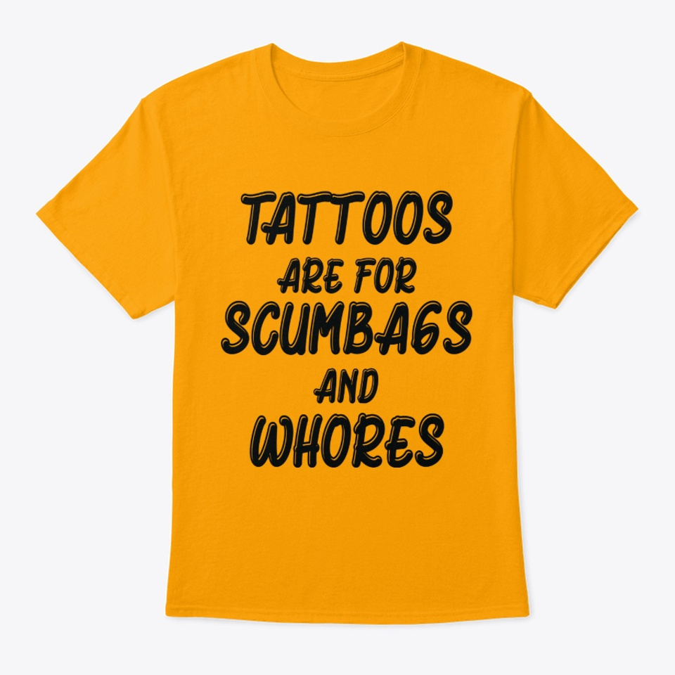 Tattoos Are For Scumbags And Whores Products