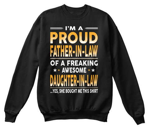 I'm A Proud Father In Law Of A Freaking Awesome Daughter In Law  ...Yes, She Bought Me This Shirt Black T-Shirt Front