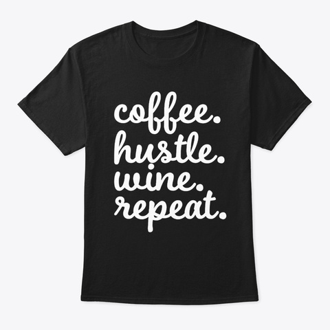 Coffee Hustle Wine Repeat Entrepreneur Black T-Shirt Front
