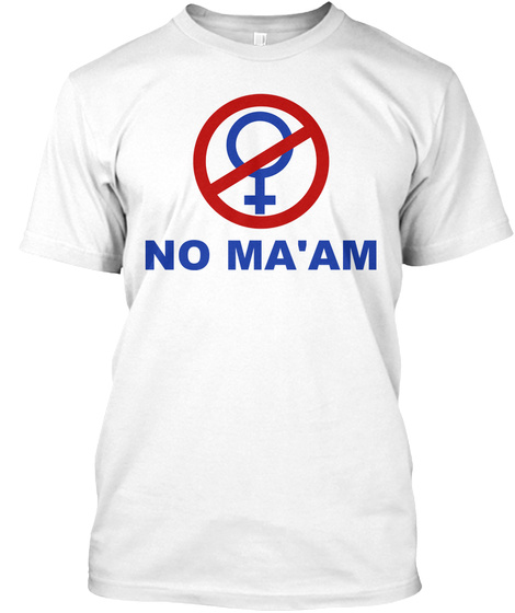 No Ma'am!  White T-Shirt Front