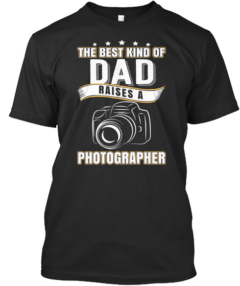 The Best Kind Of Dad Raises A Photographer Black T-Shirt Front