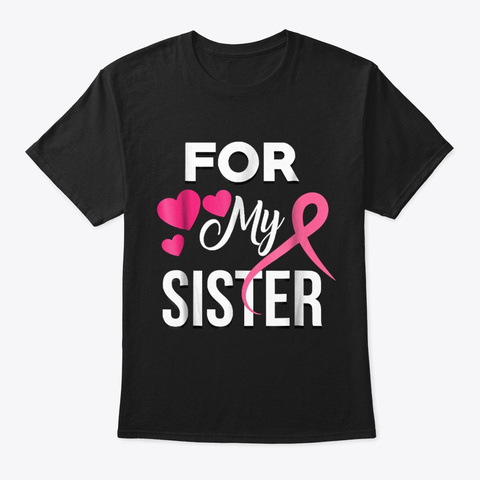 For My Sister Breast Cancer Shirt   Brea Black T-Shirt Front