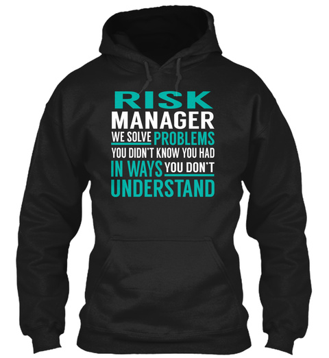 Risk Manager We Solve Problems You Didn't Know You Had In Ways You Don't Understand Black T-Shirt Front