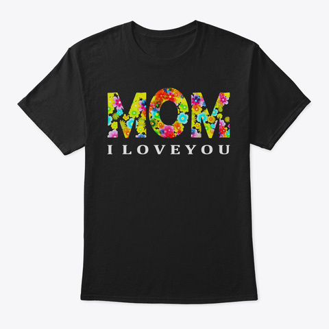 Cute Flower I Love You Mom Tshirt Best M Black T-Shirt Front