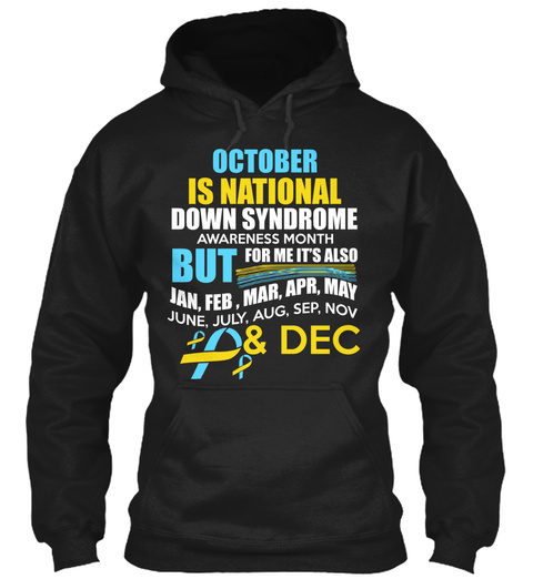 October Is National Down's Syndrome Awareness Month But For Me It Is Also Jan, Feb, Mar, Apr, May, Jun, Jul, Aug,... Black T-Shirt Front