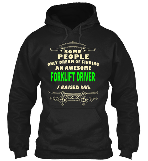 Some People Only Dream Of Finding An Awesome Forklift Driver I Raised One Black T-Shirt Front