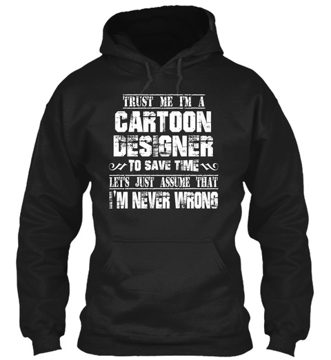 Trust Me I'm A Cartoon Designer To Save Time Let's Assume That I'm Never Wrong Black T-Shirt Front