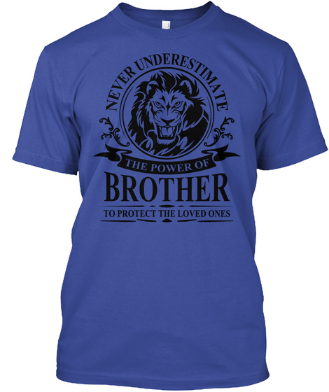 Never Underestimate The Power Of Brother To Protect The Loved Ones Deep Royal T-Shirt Front