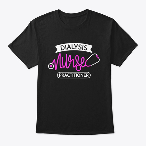 Dialysis Nurse Practitioner Nephrology Black T-Shirt Front
