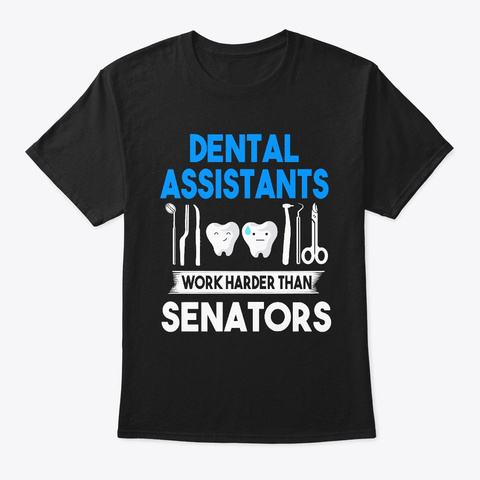 Dental Assistants Work Harder Than  Black T-Shirt Front