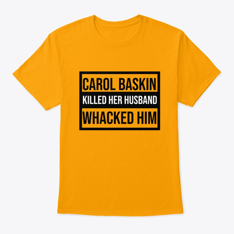 Carol Baskin Killed Her Husband Whacked  Gold Camiseta Front