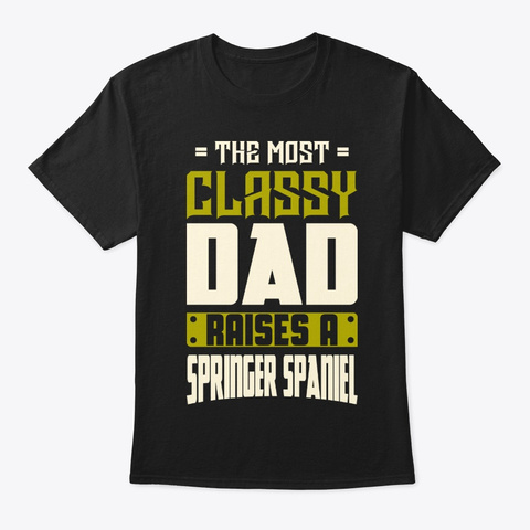 Classy Springer Spaniel Dad Shirt Black T-Shirt Front