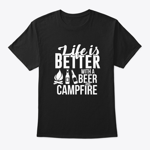 Life Is Better With A Beer And Campfire Black T-Shirt Front