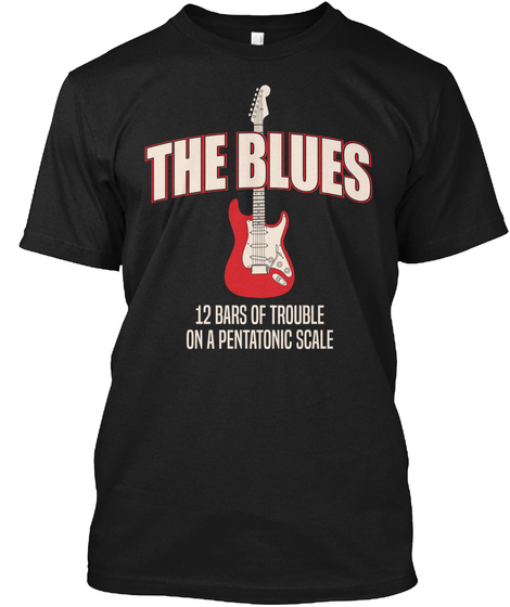 The Blues 12 Bars Of Trouble On A Pentatonic Scale Black T-Shirt Front