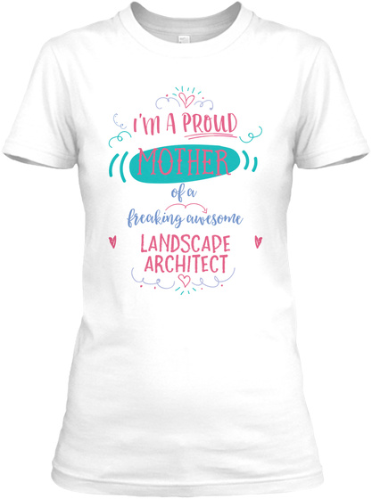 I'm A Proud Mother Of A Freaking Awesome Landscape Architect White T-Shirt Front
