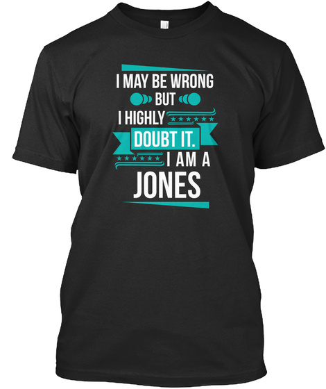 I May Be Wrong But I Highly Doubt It. I Am A Jones Black T-Shirt Front