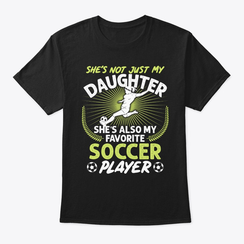 My Daughter She's Also My Favorite Socce Black T-Shirt Front