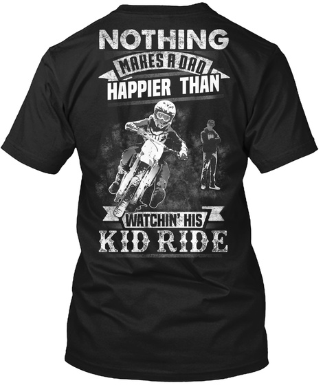 Nothing Makes A Dad Happier Than Watchin' His Kid Ride Black T-Shirt Back