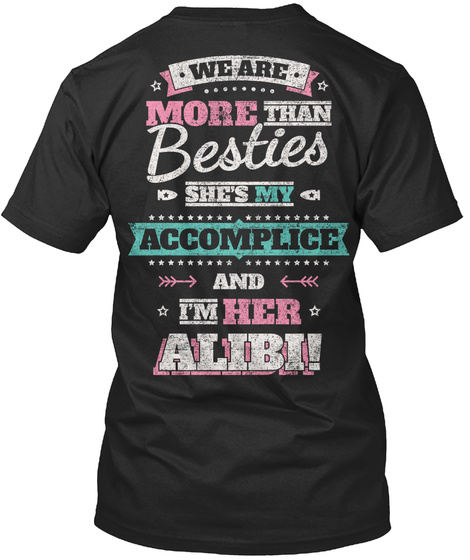 We Are More Than Besties She's My Accomplice And I'm Her Alibi Black T-Shirt Back