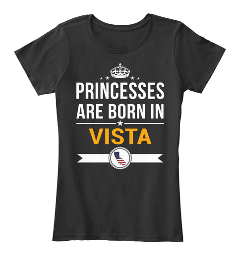 Princesses Are Born In Vista Ca. Customizable City Black T-Shirt Front