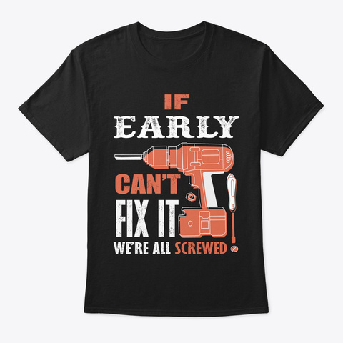 If Early Can't Fix It We're All Black T-Shirt Front