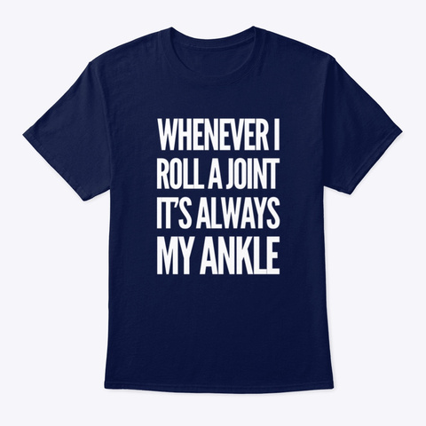 When I Roll A Joint It's Always My Ankle Navy T-Shirt Front