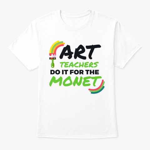 Art Teachers Do It For The Monet | Art White T-Shirt Front