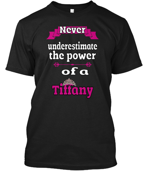 Never Underestimate The Power Of A  Tiffany Black T-Shirt Front