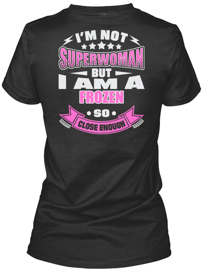 I'm Not Superwoman But I Am A Frozen So Close Enough Black T-Shirt Back
