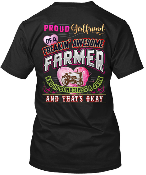 Proud Girlfriend Of A Freakin Awesome Farmer Who Is Sometimes A Jerk And That's Okay Black T-Shirt Back