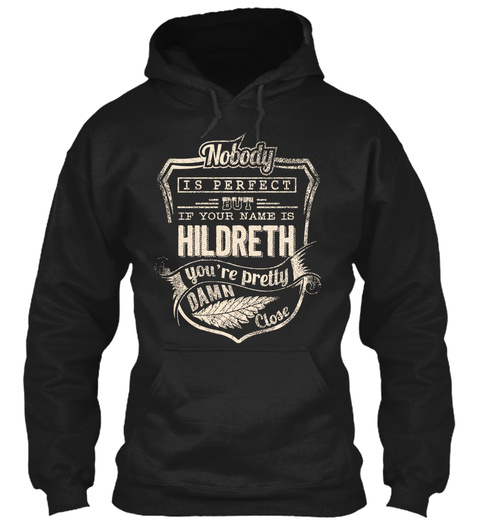 Nobody Is Perfect But If Your Name Is Hildreth You're Pretty Damn Close Black T-Shirt Front