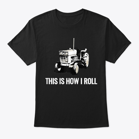 This Is How I Roll Farmer And  Tractor  Black T-Shirt Front