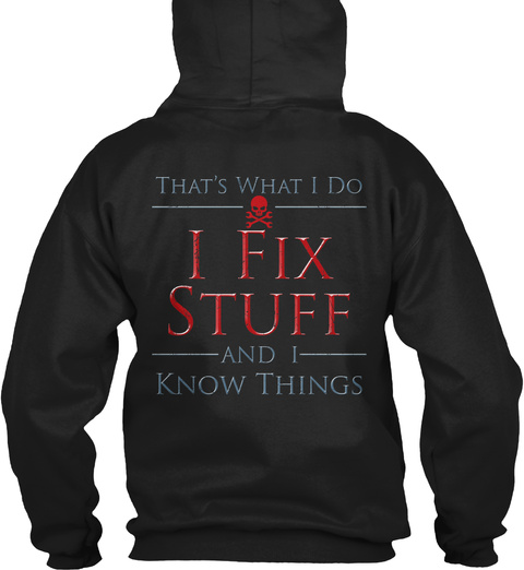 That's What I Do I Fix Stuff And I Know Things Black T-Shirt Back
