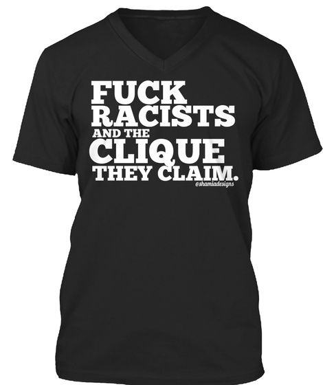 Fuck Racists And The Clique They Claim. Black T-Shirt Front