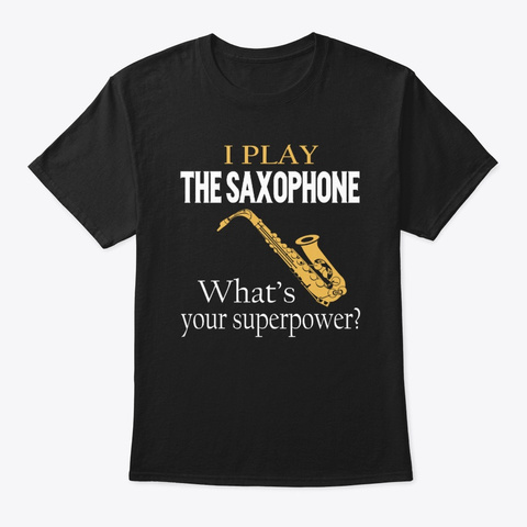 I Play Saxophone What's Your Superpower Black T-Shirt Front
