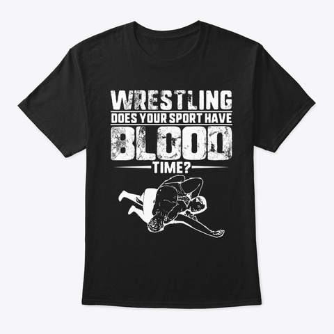 Wrestling Does Your Sport Have Blood Black T-Shirt Front