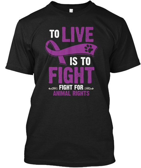 To Live Is To Fight For Animal Rights Black T-Shirt Front