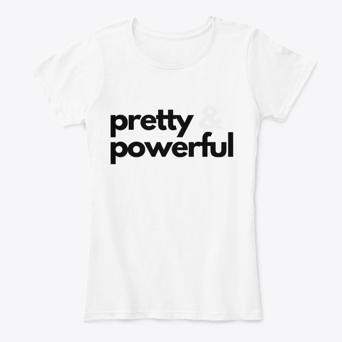 Pretty [&] Powerful White T-Shirt Front