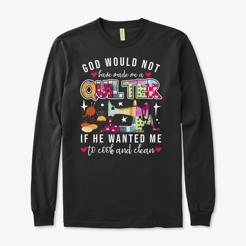 God Would Not Have Made Me A Quilter Black T-Shirt Front