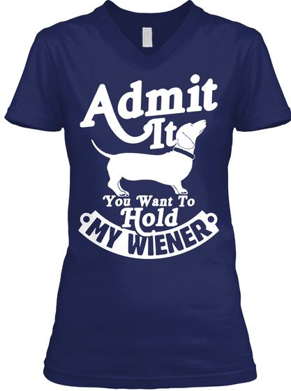 Admit It You Want To Hold My Wiener  Navy T-Shirt Front
