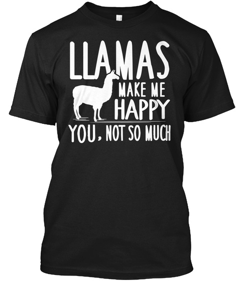Llamas Make Me Happy You,Not So Much Black T-Shirt Front