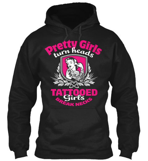 Pretty Girls Turn Heads Tattooed Girls Break Necks Black T-Shirt Front